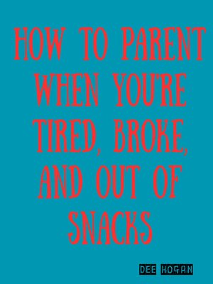 cover image of How to Parent When You're Tired, Broke, and Out of Snacks